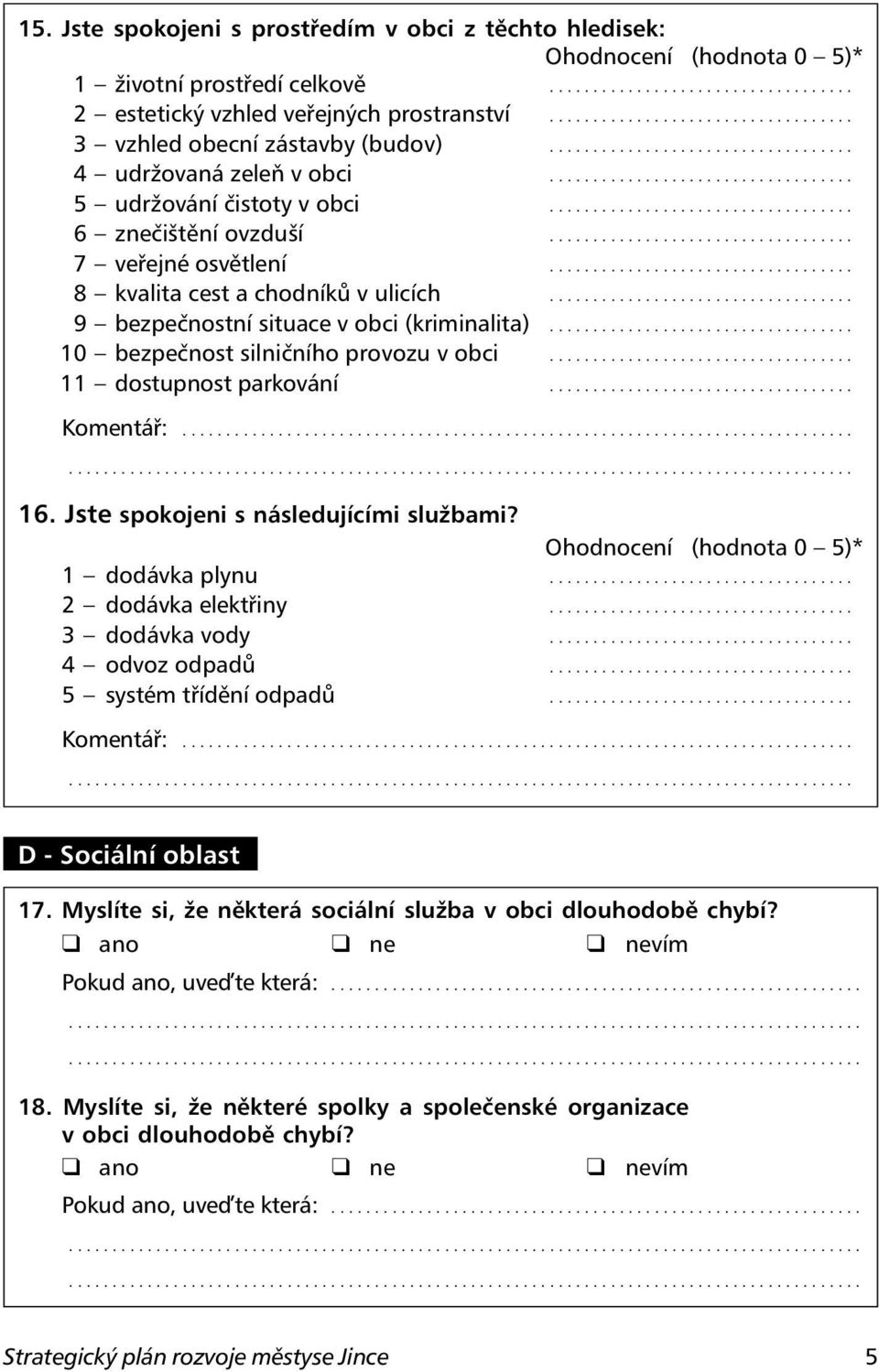 .................................. 6 znečištění ovzduší................................... 7 veřejné osvětlení................................... 8 kvalita cest a chodníků v ulicích.