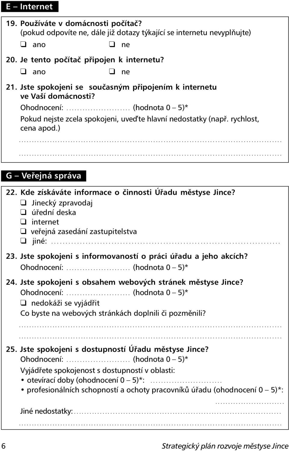 Kde získáváte informace o činnosti Úřadu městyse Jince? Jinecký zpravodaj úřední deska internet veřejná zasedání zastupitelstva jiné:................................................................................ 23.