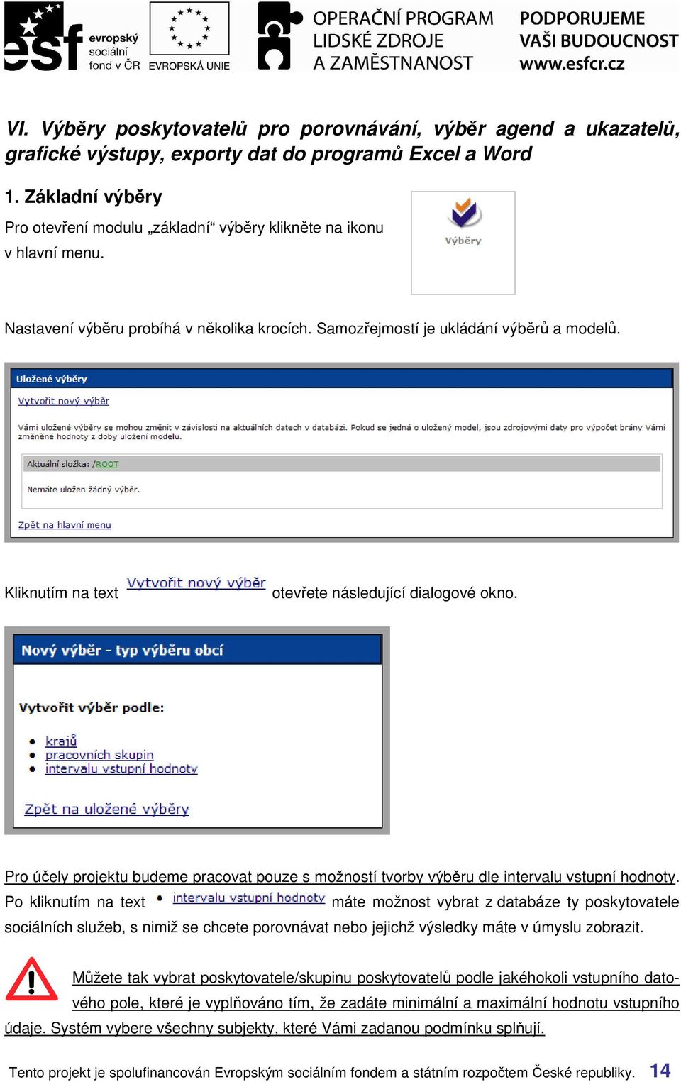 Kliknutím na text otevřete následující dialogové okno. Pro účely projektu budeme pracovat pouze s možností tvorby výběru dle intervalu vstupní hodnoty.