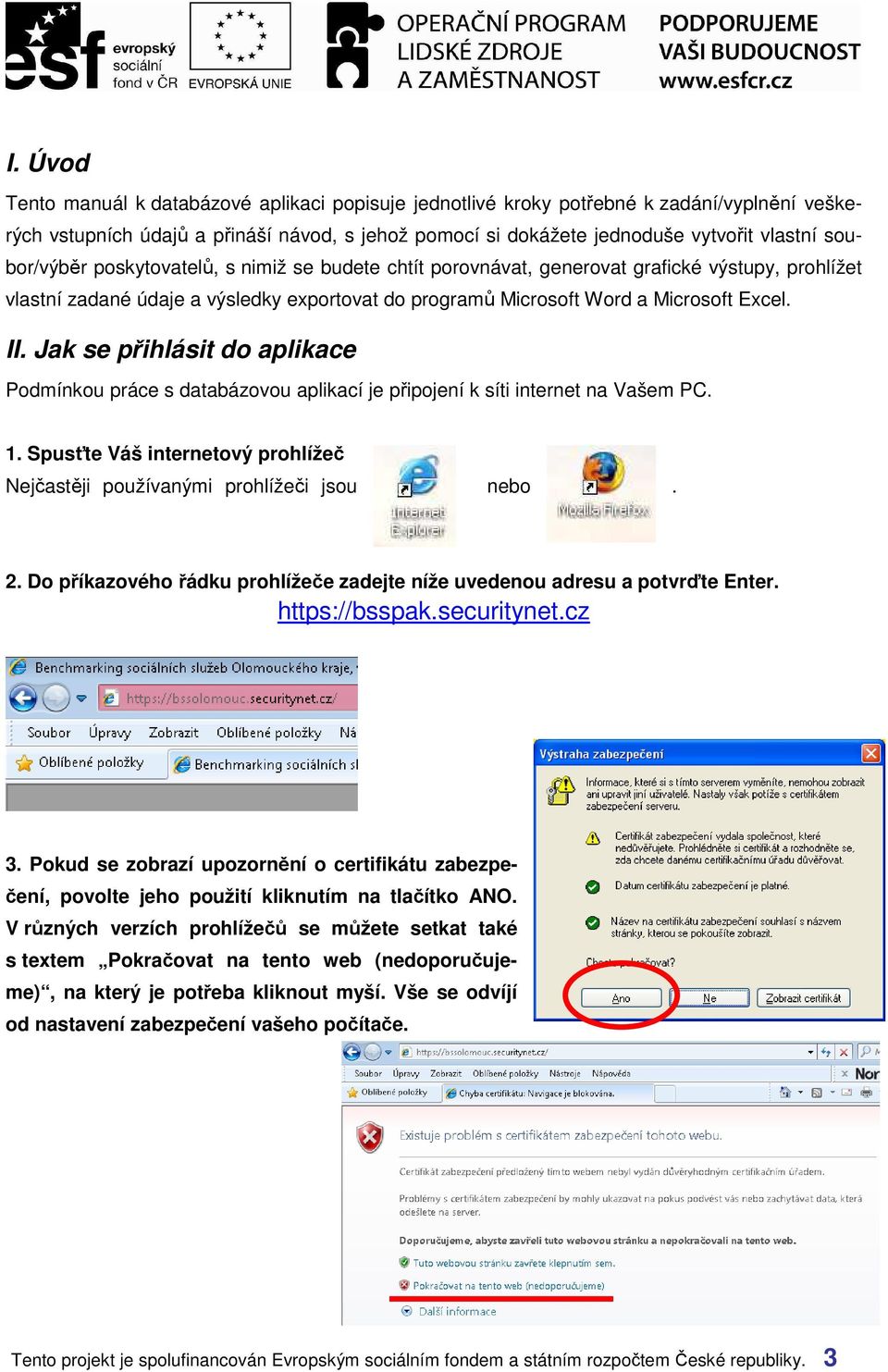 Jak se přihlásit do aplikace Podmínkou práce s databázovou aplikací je připojení k síti internet na Vašem PC. 1. Spusťte Váš internetový prohlížeč Nejčastěji používanými prohlížeči jsou nebo. 2.