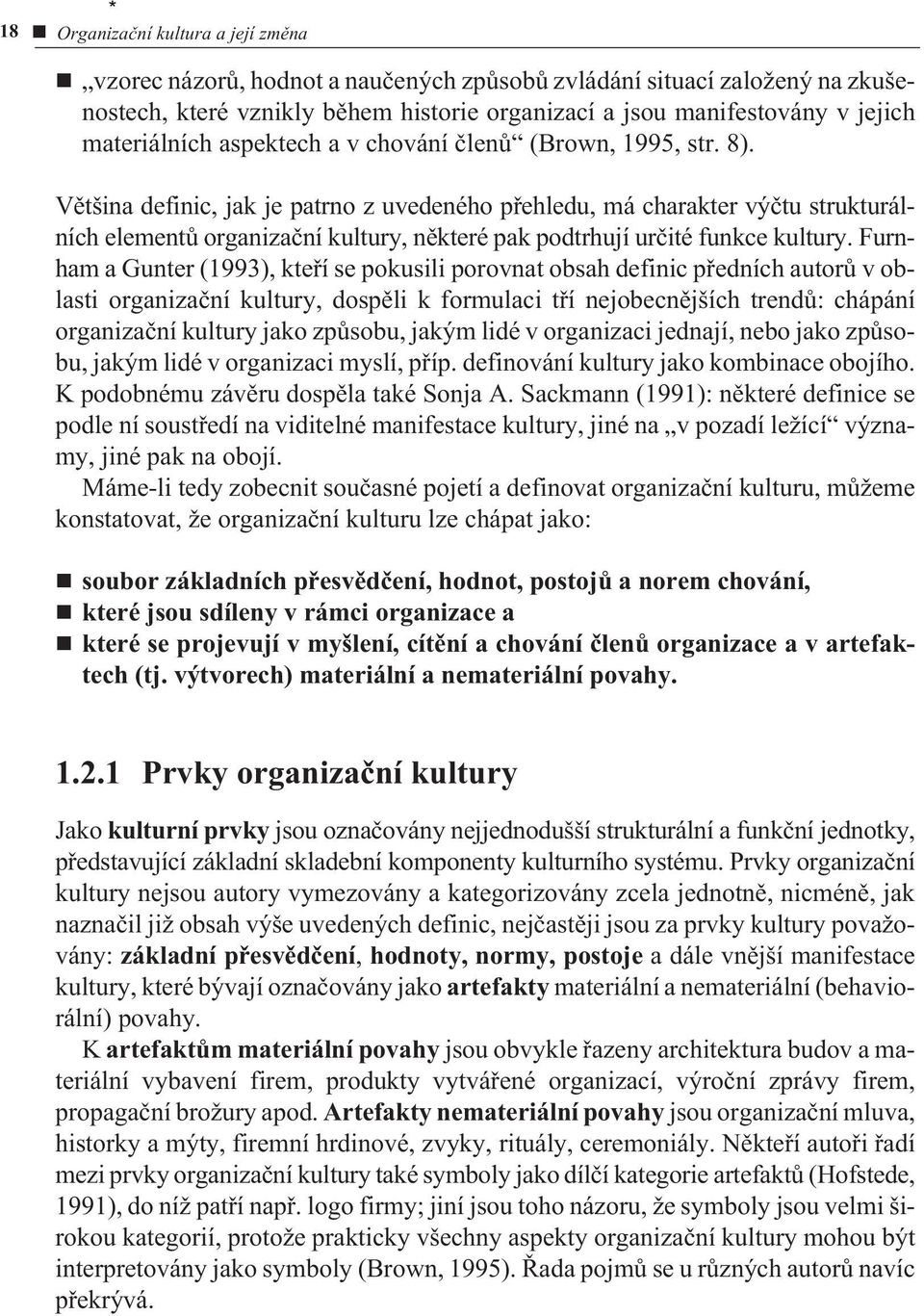 Vìtšina definic, jak je patrno z uvedeného pøehledu, má charakter výètu strukturálních elementù organizaèní kultury, nìkteré pak podtrhují urèité funkce kultury.