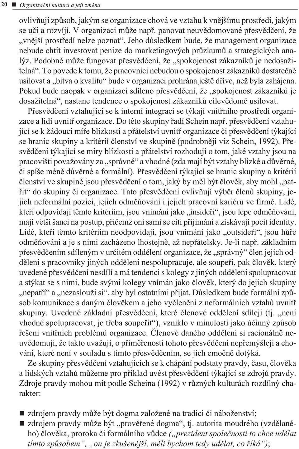 Podobnì mùže fungovat pøesvìdèení, že spokojenost zákazníkù je nedosažitelná.