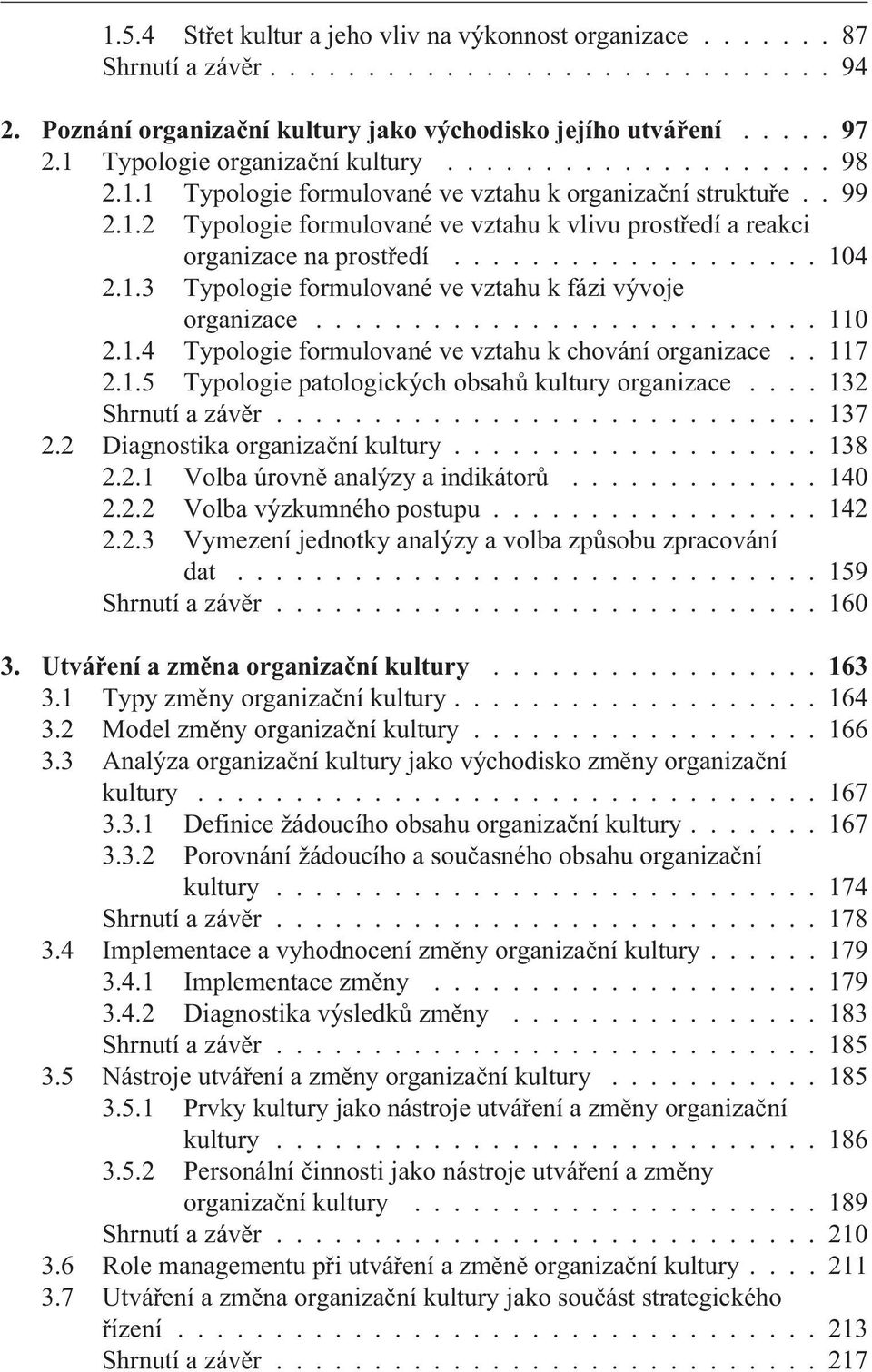 .................. 104 2.1.3 Typologie formulované ve vztahu k fázi vývoje organizace.......................... 110 2.1.4 Typologie formulované ve vztahu k chování organizace.. 117 2.1.5 Typologie patologických obsahù kultury organizace.