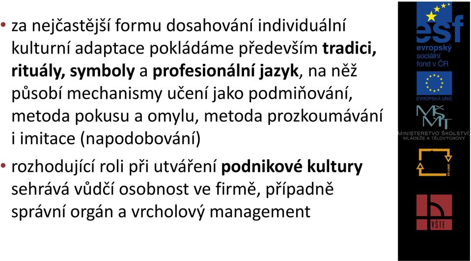 metoda pokusu a omylu, metoda prozkoumávání i imitace (napodobování) rozhodující roli při