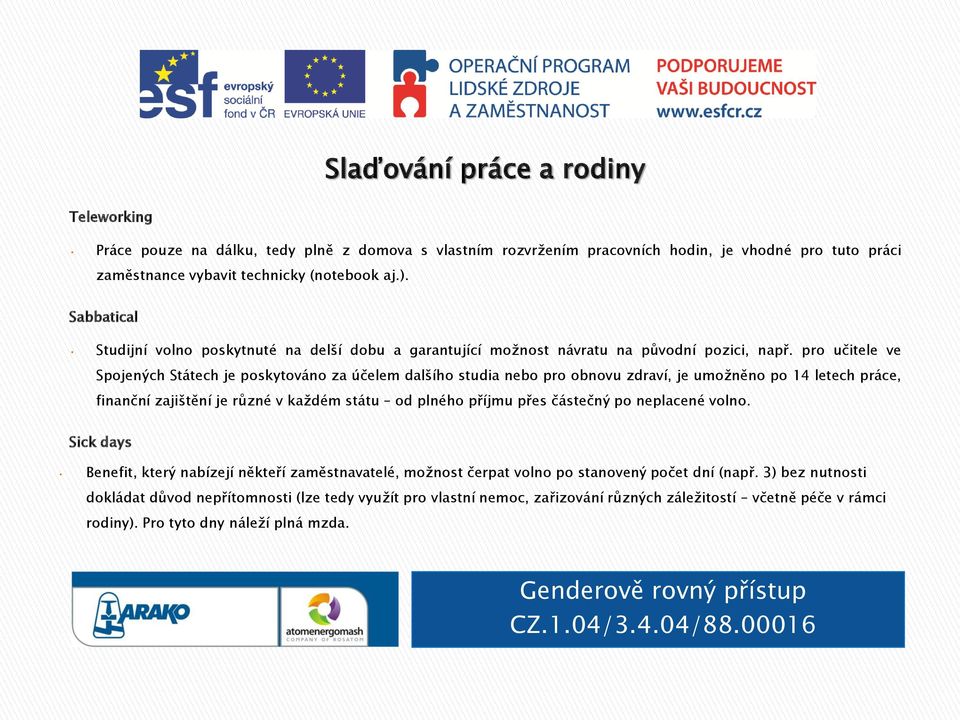 pro učitele ve Spojených Státech je poskytováno za účelem dalšího studia nebo pro obnovu zdraví, je umožněno po 14 letech práce, finanční zajištění je různé v každém státu od plného příjmu přes