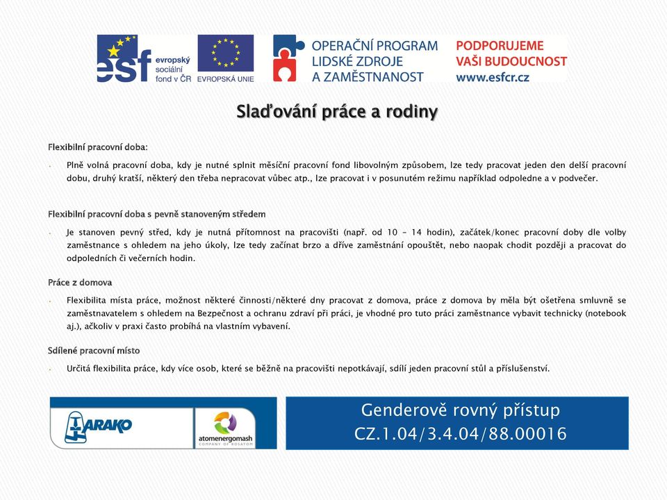Flexibilní pracovní doba s pevně stanoveným středem Je stanoven pevný střed, kdy je nutná přítomnost na pracovišti (např.