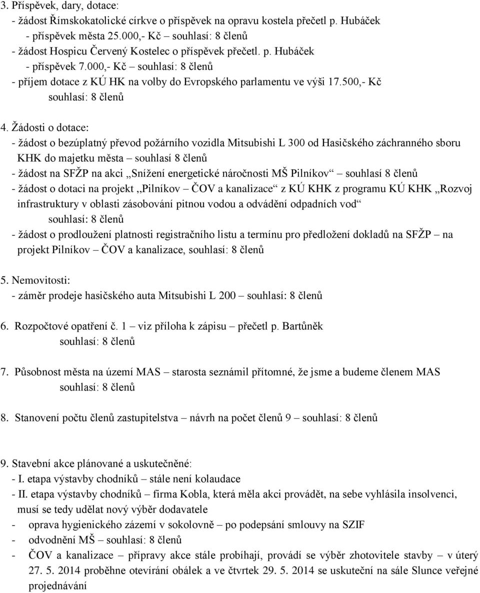 Žádosti o dotace: - žádost o bezúplatný převod požárního vozidla Mitsubishi L 300 od Hasičského záchranného sboru KHK do majetku města souhlasí 8 členů - žádost na SFŽP na akci Snížení energetické