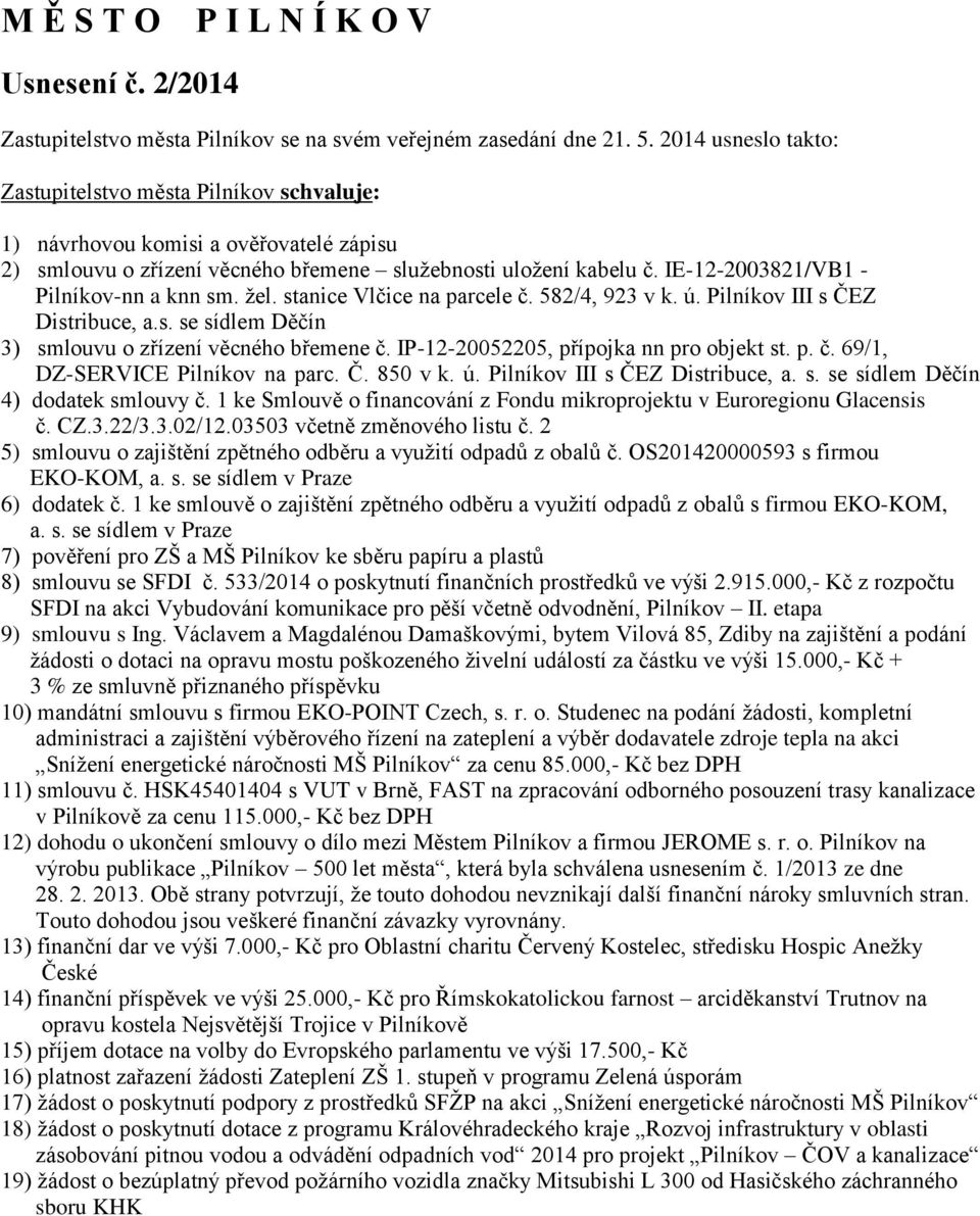 IE-12-2003821/VB1 - Pilníkov-nn a knn sm. žel. stanice Vlčice na parcele č. 582/4, 923 v k. ú. Pilníkov III s ČEZ Distribuce, a.s. se sídlem Děčín 3) smlouvu o zřízení věcného břemene č.