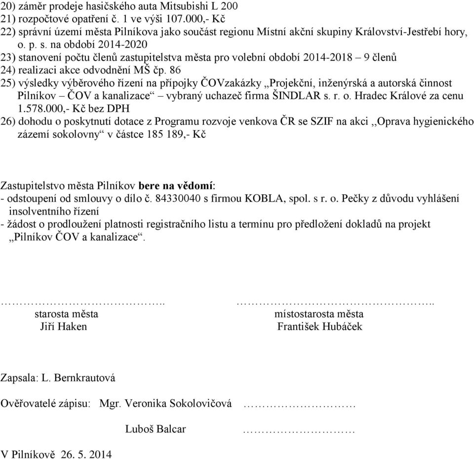 86 25) výsledky výběrového řízení na přípojky ČOVzakázky Projekční, inženýrská a autorská činnost Pilníkov ČOV a kanalizace vybraný uchazeč firma ŠINDLAR s. r. o. Hradec Králové za cenu 1.578.