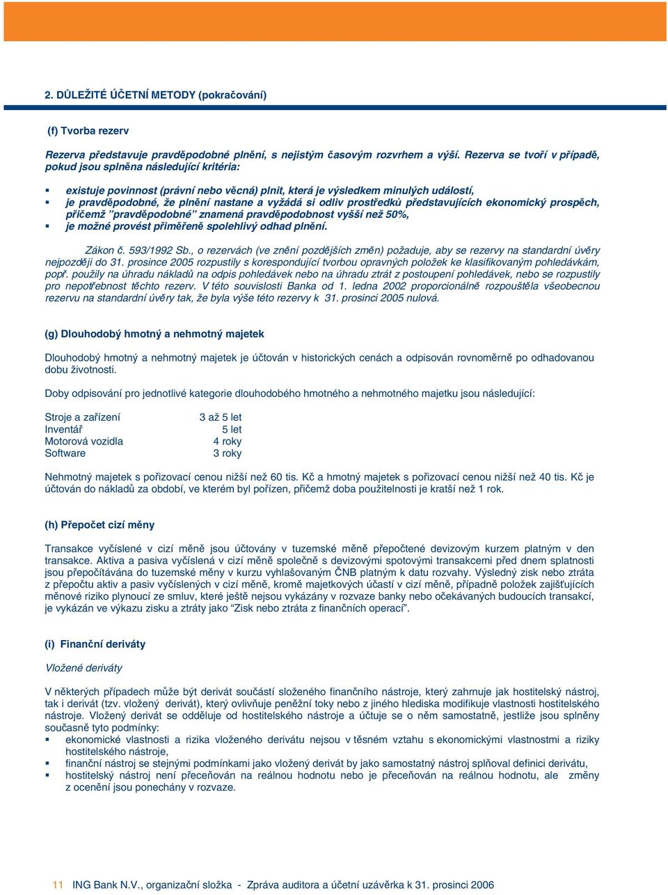 si odliv prostředků představujících ekonomický prospěch, přičemž pravděpodobné znamená pravděpodobnost vyšší než 50%, je možné provést přiměřeně spolehlivý odhad plnění. Zákon č. 593/1992 Sb.