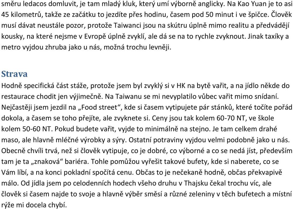 Jinak taxíky a metro vyjdou zhruba jako u nás, možná trochu levněji.