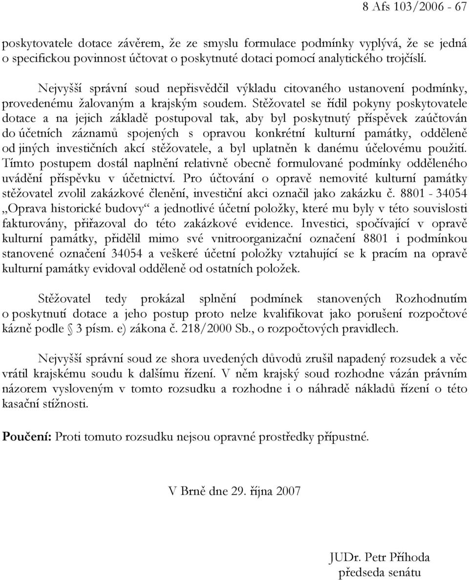 Stěžovatel se řídil pokyny poskytovatele dotace a na jejich základě postupoval tak, aby byl poskytnutý příspěvek zaúčtován do účetních záznamů spojených s opravou konkrétní kulturní památky, odděleně