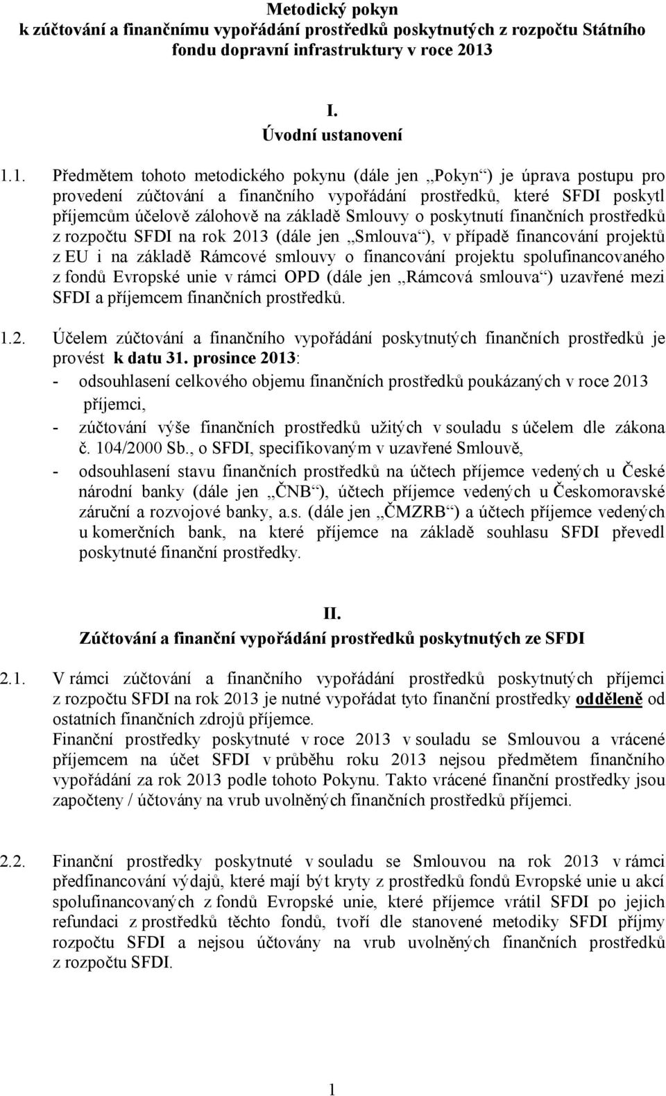 1. Předmětem tohoto metodického pokynu (dále jen Pokyn ) je úprava postupu pro provedení zúčtování a finančního vypořádání prostředků, které SFDI poskytl příjemcům účelově zálohově na základě Smlouvy