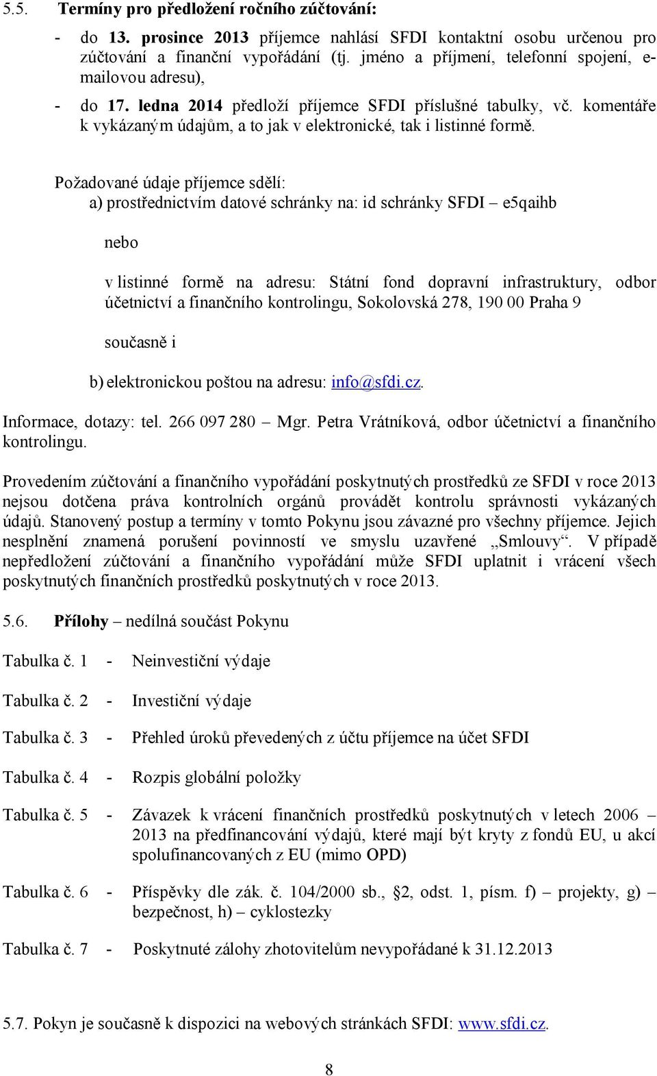 Požadované údaje příjemce sdělí: a) prostřednictvím datové schránky na: id schránky SFDI e5qaihb nebo v listinné formě na adresu: Státní fond dopravní infrastruktury, odbor účetnictví a finančního