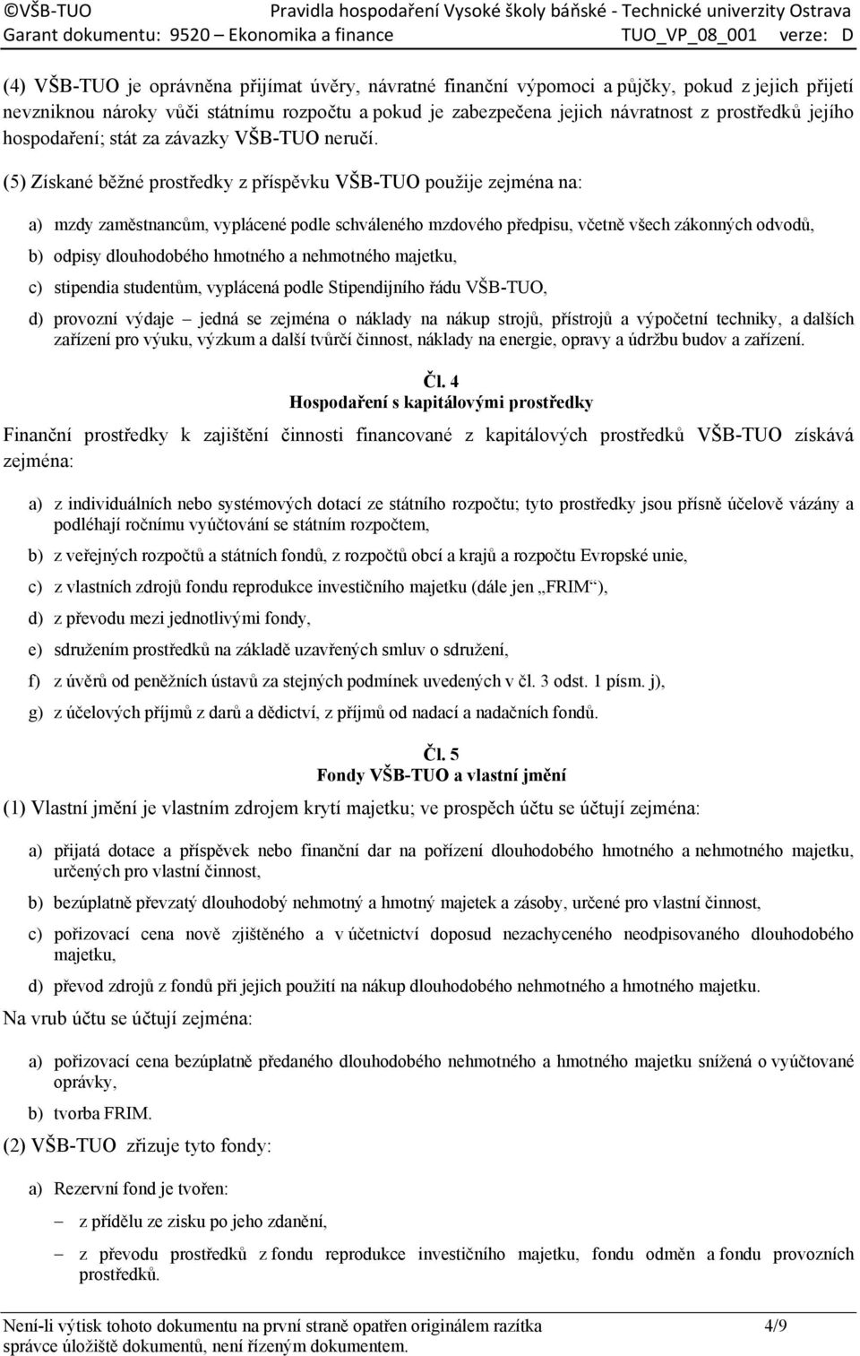 (5) Získané běžné prostředky z příspěvku VŠB-TUO použije zejména na: a) mzdy zaměstnancům, vyplácené podle schváleného mzdového předpisu, včetně všech zákonných odvodů, b) odpisy dlouhodobého