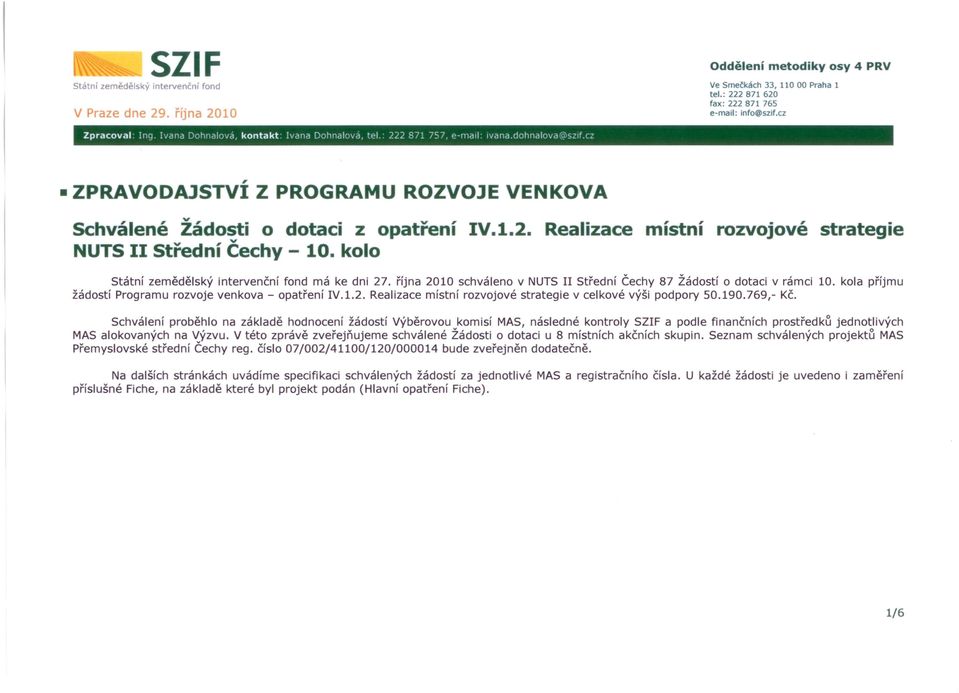 kolo Státní zemědělský intervenční fond má ke dni 27. října 2010 schváleno v NUTS II Střední Čechy 87 Žádostí o dotaci v rámci 10. kola příjmu žádostí Programu rozvoje venkova - IV. 1.2. Realizace místní rozvojové strategie v celkové výši podpory 50.