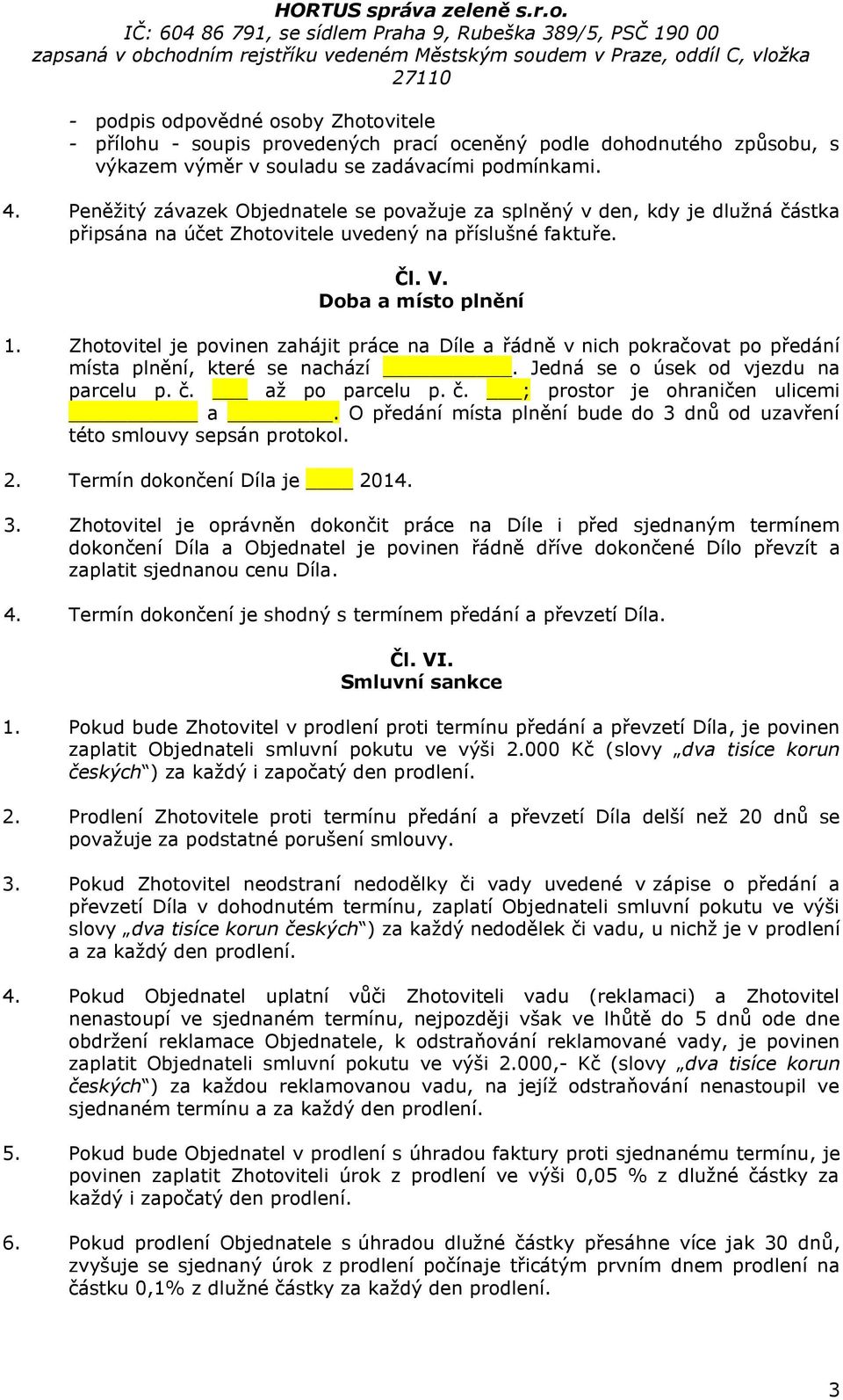 Zhotovitel je povinen zahájit práce na Díle a řádně v nich pokračovat po předání místa plnění, které se nachází. Jedná se o úsek od vjezdu na parcelu p. č. až po parcelu p. č. ; prostor je ohraničen ulicemi a.