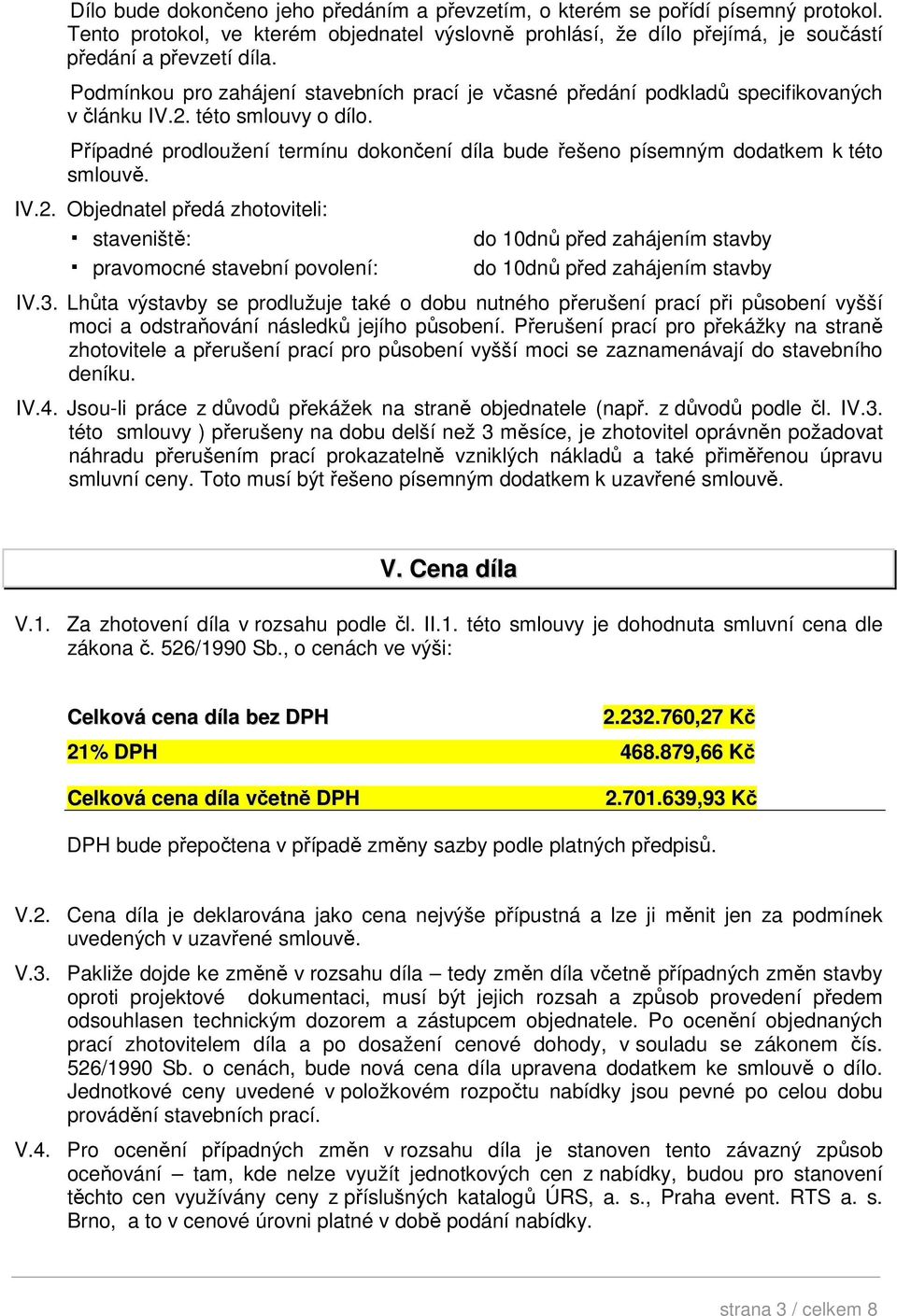 Případné prodloužení termínu dokončení díla bude řešeno písemným dodatkem k této smlouvě. IV.2.