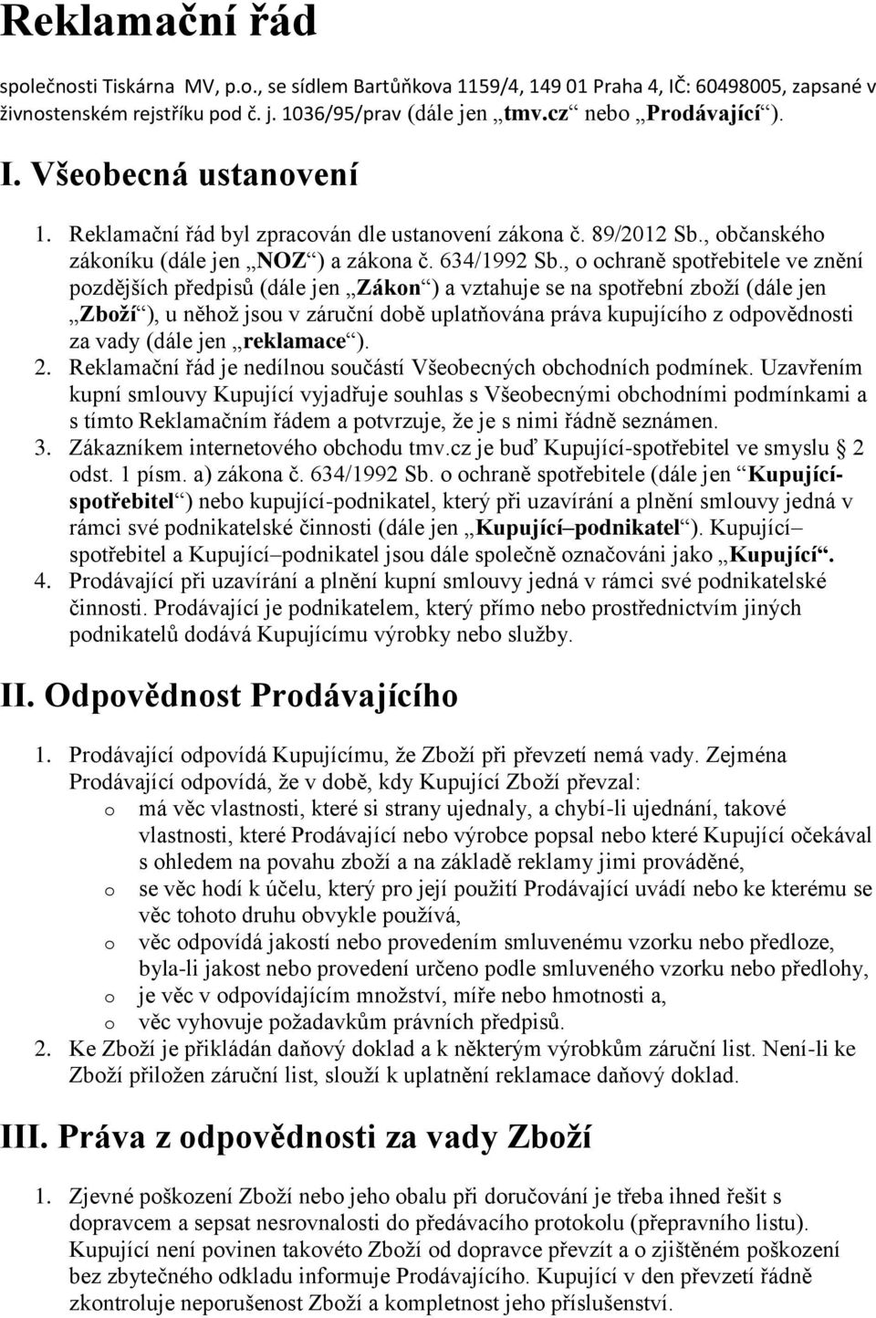 , o ochraně spotřebitele ve znění pozdějších předpisů (dále jen Zákon ) a vztahuje se na spotřební zboží (dále jen Zboží ), u něhož jsou v záruční době uplatňována práva kupujícího z odpovědnosti za