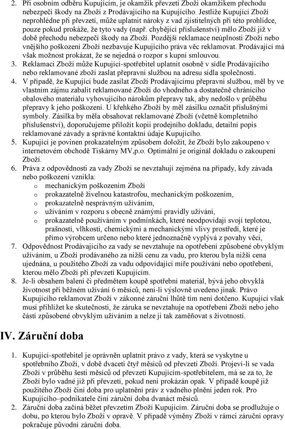 chybějící příslušenství) mělo Zboží již v době přechodu nebezpečí škody na Zboží. Pozdější reklamace neúplnosti Zboží nebo vnějšího poškození Zboží nezbavuje Kupujícího práva věc reklamovat.