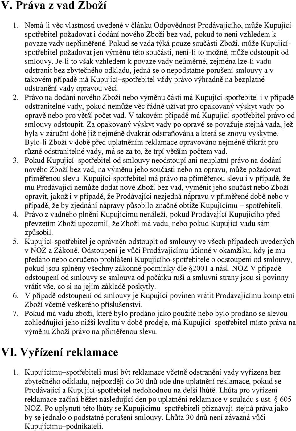 Pokud se vada týká pouze součásti Zboží, může Kupujícíspotřebitel požadovat jen výměnu této součásti, není-li to možné, může odstoupit od smlouvy.