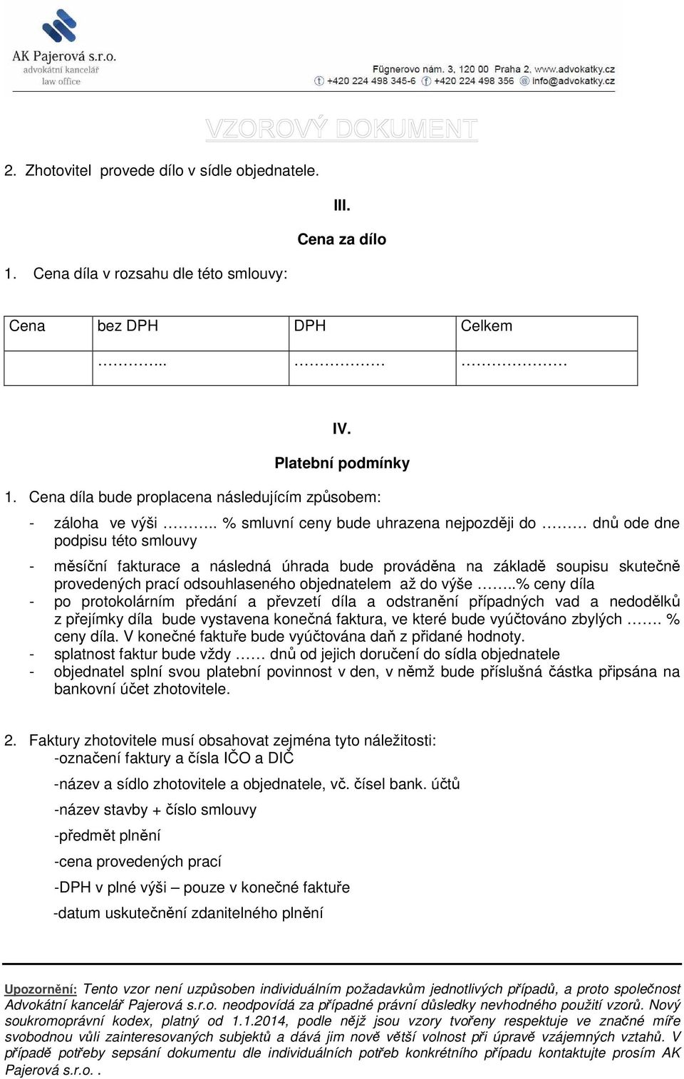 . % smluvní ceny bude uhrazena nejpozději do dnů ode dne podpisu této smlouvy - měsíční fakturace a následná úhrada bude prováděna na základě soupisu skutečně provedených prací odsouhlaseného