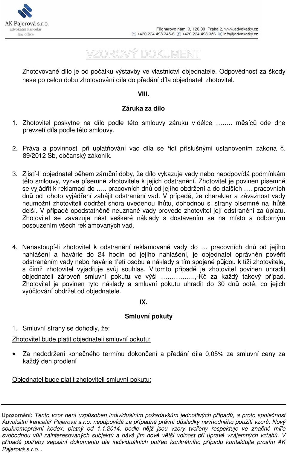 Práva a povinnosti při uplatňování vad díla se řídí příslušnými ustanovením zákona č. 89/2012 Sb, občanský zákoník. 3.