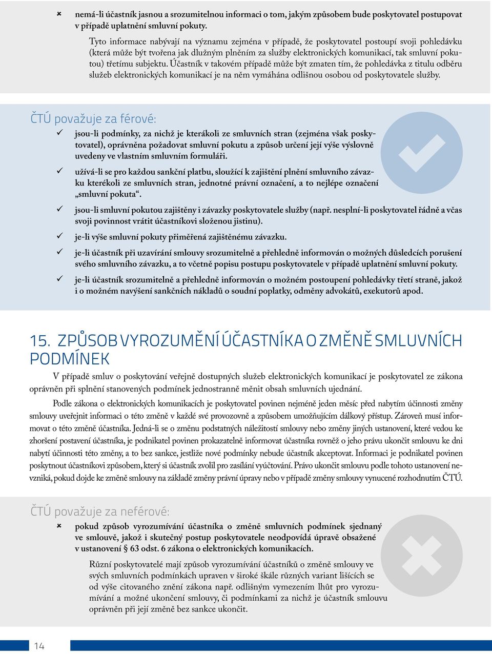 třetímu subjektu. Účastník v takovém případě může být zmaten tím, že pohledávka z titulu odběru služeb elektronických komunikací je na něm vymáhána odlišnou osobou od poskytovatele služby.