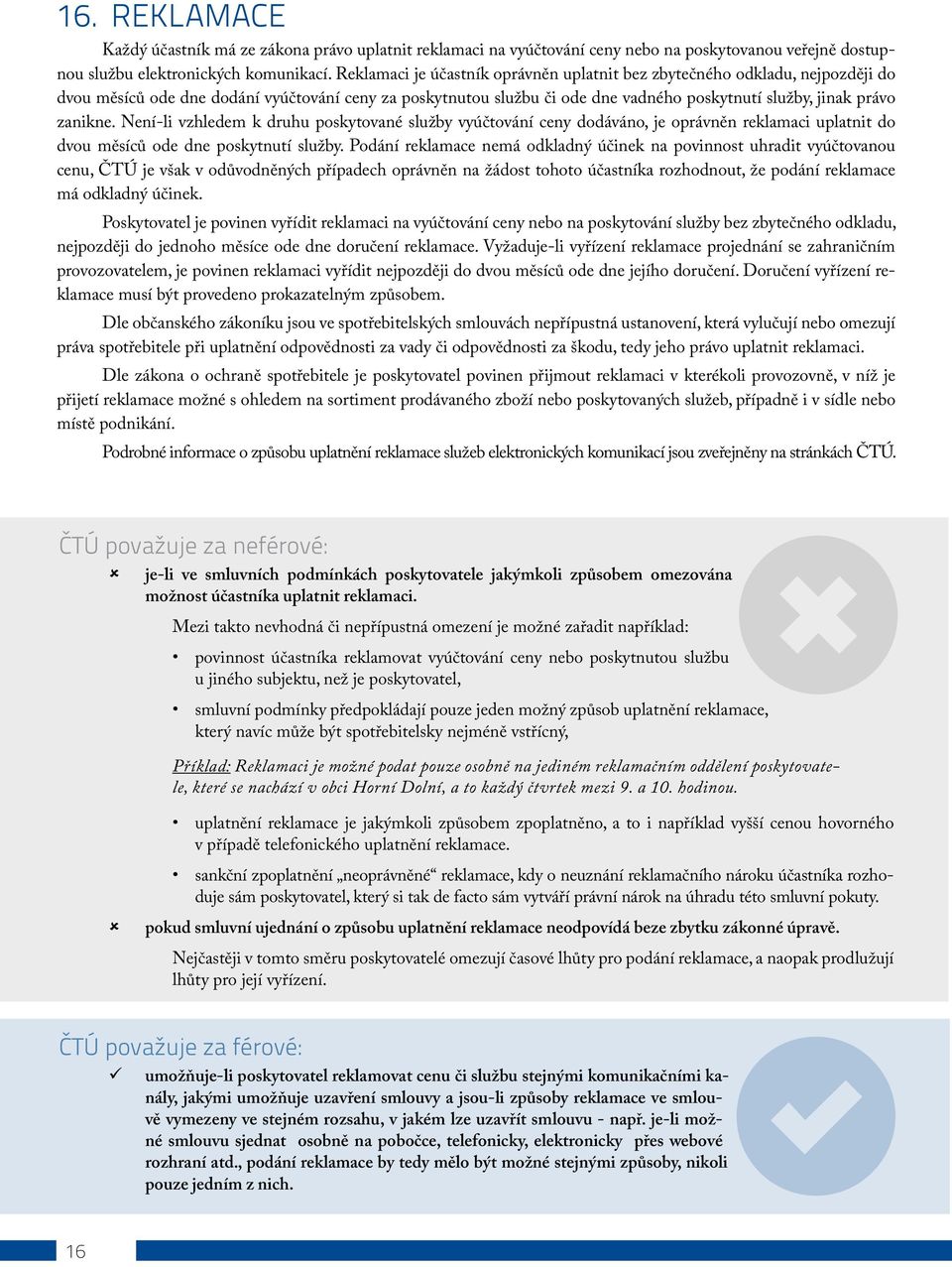 zanikne. Není-li vzhledem k druhu poskytované služby vyúčtování ceny dodáváno, je oprávněn reklamaci uplatnit do dvou měsíců ode dne poskytnutí služby.