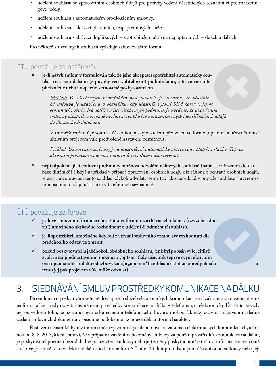 je-li návrh smlouvy formulován tak, že jeho akceptací spotřebitel automaticky souhlasí se všemi dalšími (z povahy věci volitelnými) podmínkami, a to ve variantě předvolené nebo i napevno stanovené