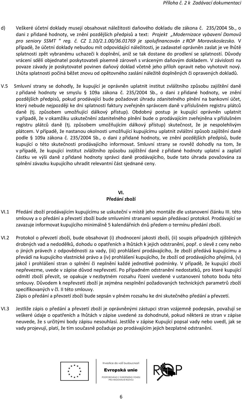 V případě, že účetní doklady nebudou mít odpovídající náležitosti, je zadavatel oprávněn zaslat je ve lhůtě splatnosti zpět vybranému uchazeči k doplnění, aniž se tak dostane do prodlení se