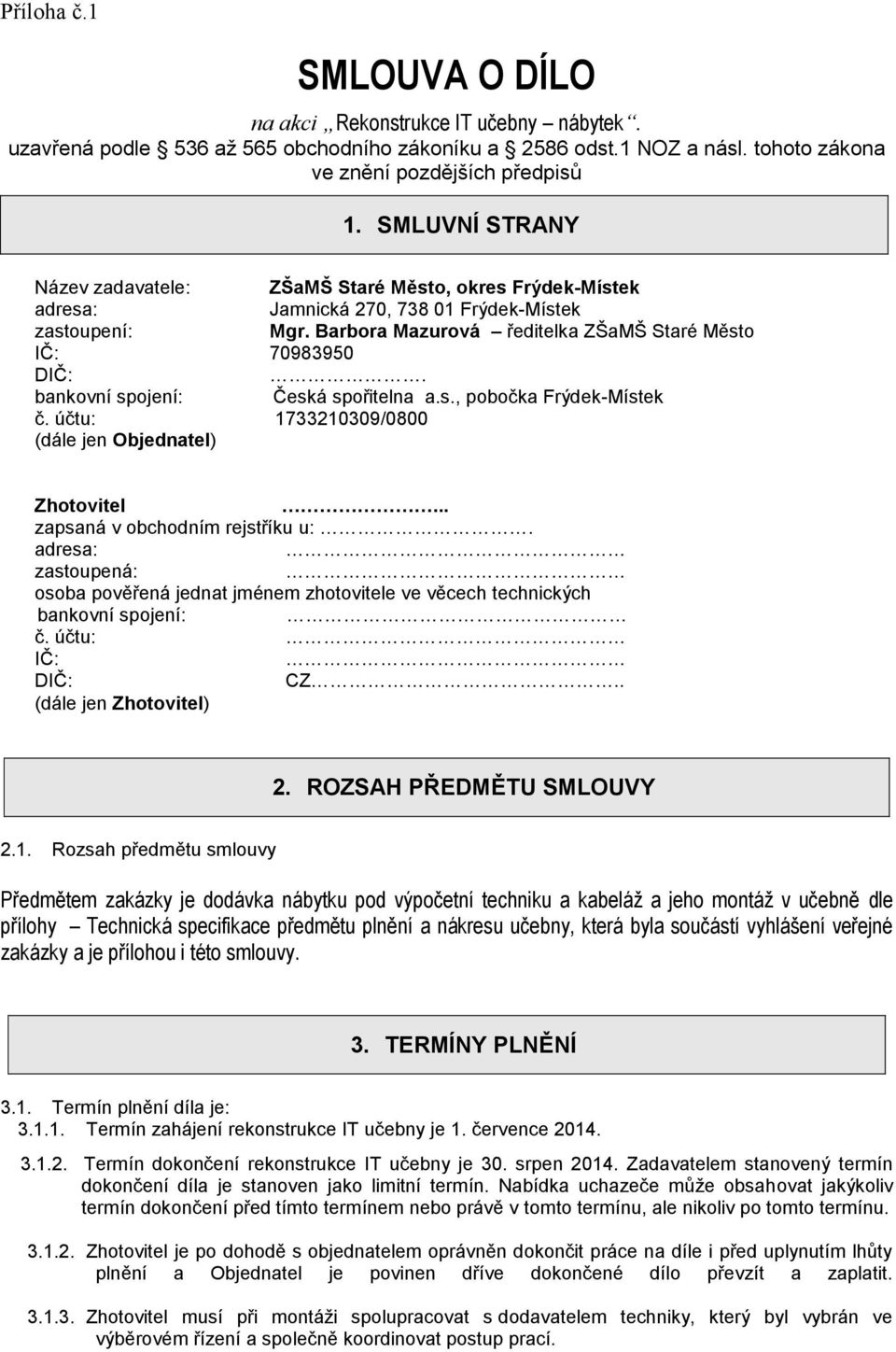 bankovní spojení: Česká spořitelna a.s., pobočka Frýdek-Místek č. účtu: 1733210309/0800 (dále jen Objednatel) Zhotovitel... zapsaná v obchodním rejstříku u:.