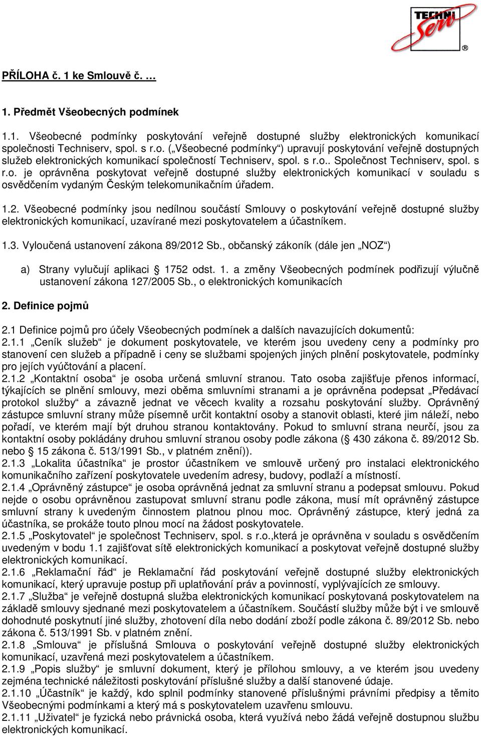 Všeobecné podmínky jsou nedílnou součástí Smlouvy o poskytování veřejně dostupné služby elektronických komunikací, uzavírané mezi poskytovatelem a účastníkem. 1.3.