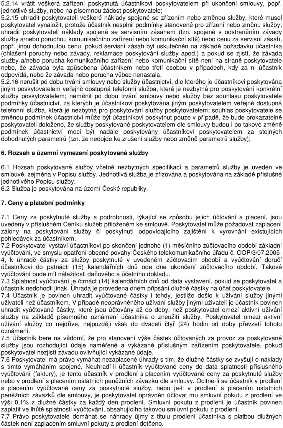 servisním zásahem (tzn. spojené s odstraněním závady služby a/nebo poruchou komunikačního zařízení nebo komunikační sítě) nebo cenu za servisní zásah, popř.