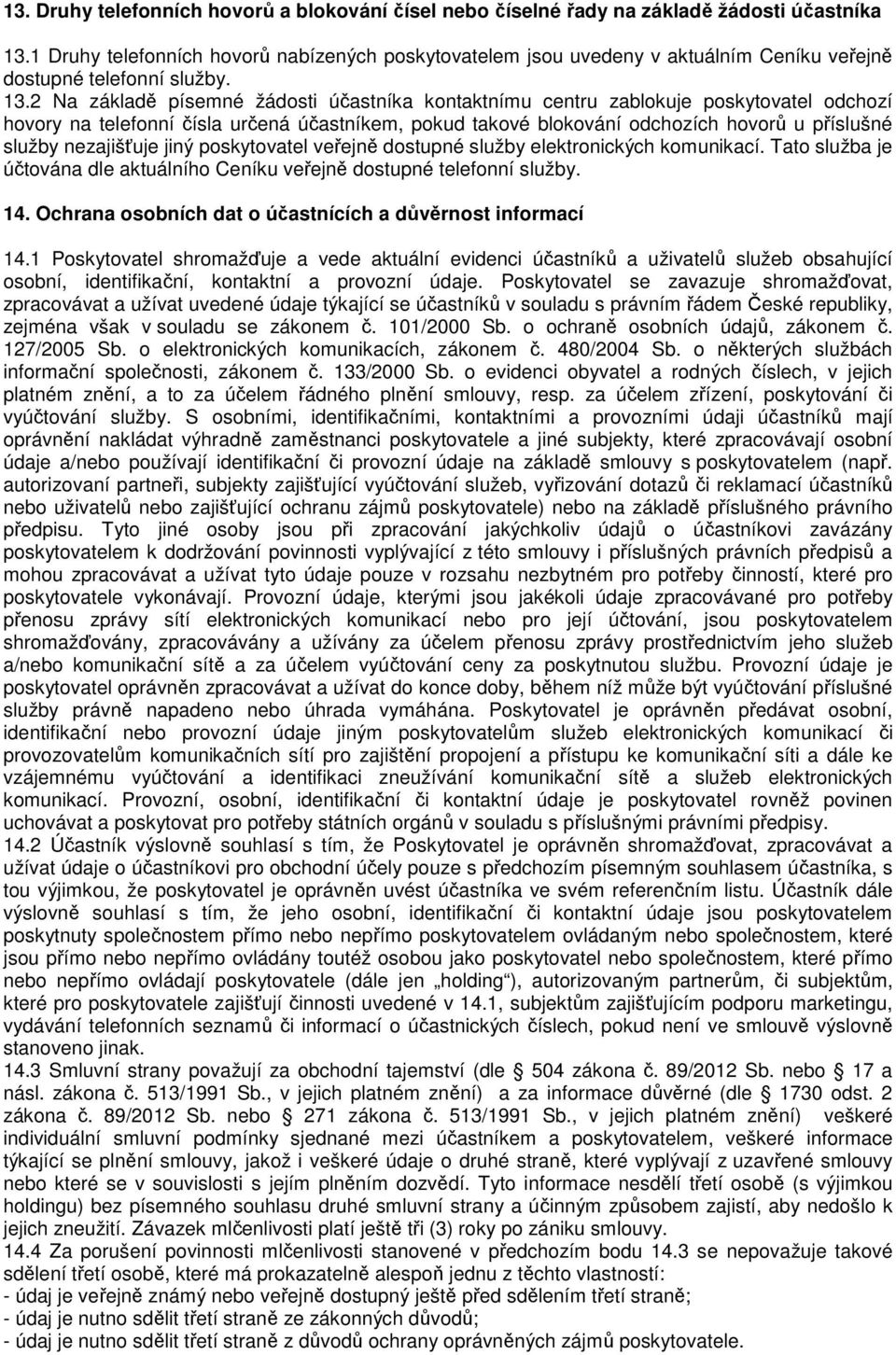 2 Na základě písemné žádosti účastníka kontaktnímu centru zablokuje poskytovatel odchozí hovory na telefonní čísla určená účastníkem, pokud takové blokování odchozích hovorů u příslušné služby