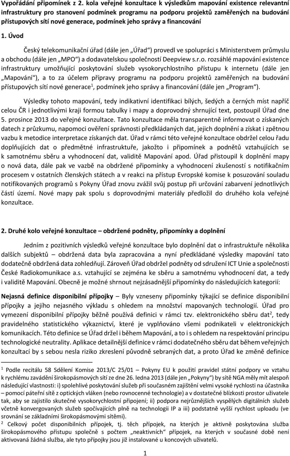 jeho správy a financování 1. Úvod Český telekomunikační úřad (dále jen Úřad ) provedl ve spolupráci s Ministerstvem průmyslu a obchodu (dále jen MPO ) a dodavatelskou společností Deepview s.r.o.