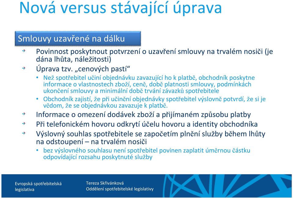 trvánízávazků spotřebitele Obchodník zajistí, že při učiněníobjednávky spotřebitel výslovně potvrdí, že si je vědom, že se objednávkou zavazuje k platbě.