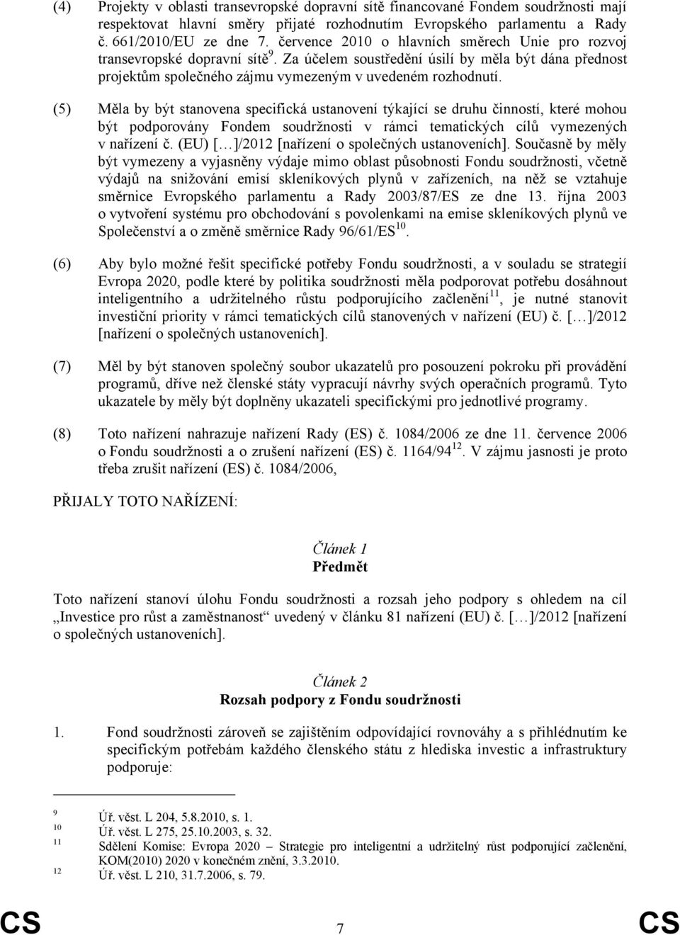 (5) Měla by být stanovena specifická ustanovení týkající se druhu činností, které mohou být podporovány Fondem soudržnosti v rámci tematických cílů vymezených v nařízení č.