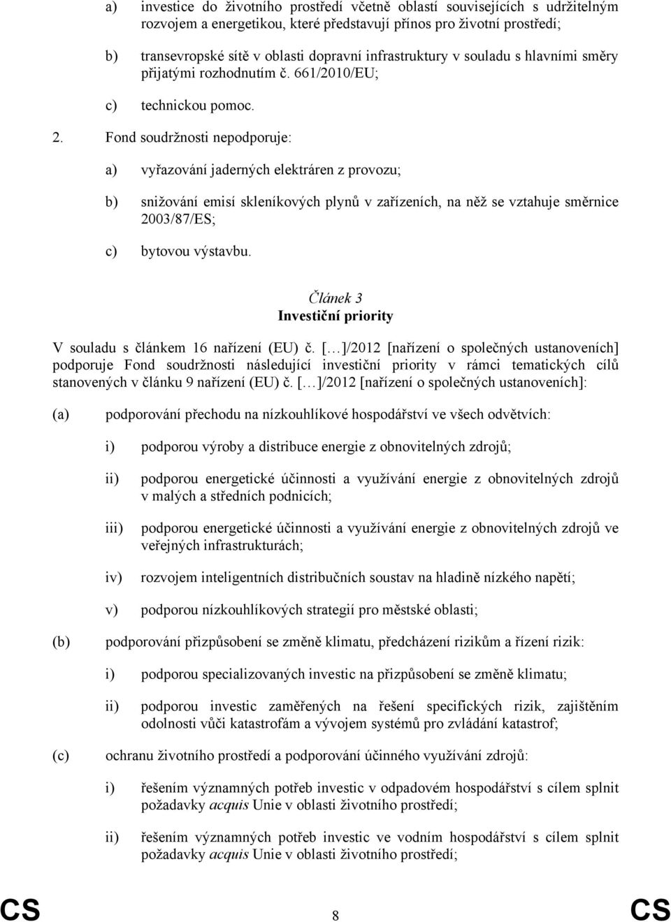 Fond soudržnosti nepodporuje: a) vyřazování jaderných elektráren z provozu; b) snižování emisí skleníkových plynů v zařízeních, na něž se vztahuje směrnice 2003/87/ES; c) bytovou výstavbu.