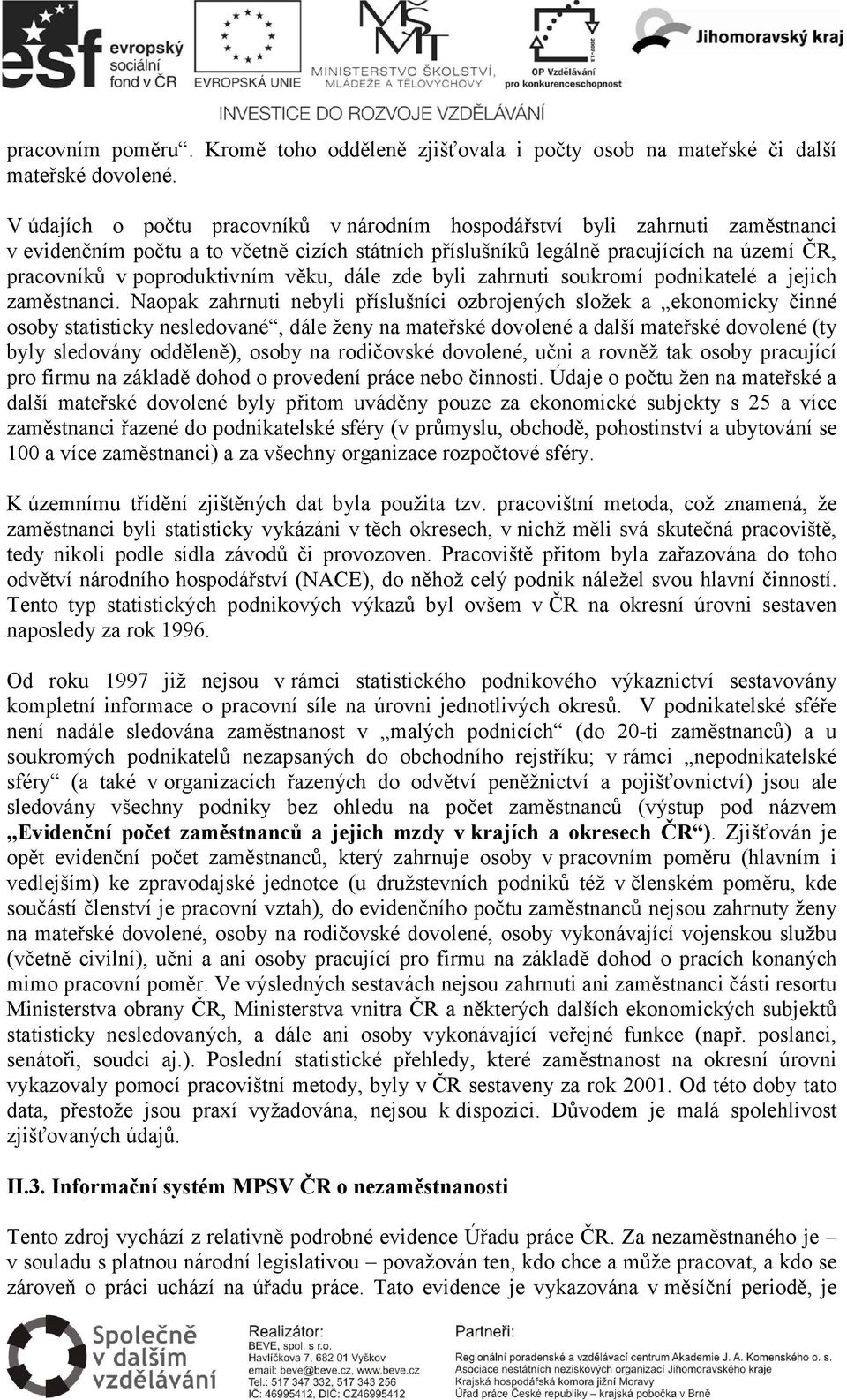 věku, dále zde byli zahrnuti soukromí podnikatelé a jejich zaměstnanci.