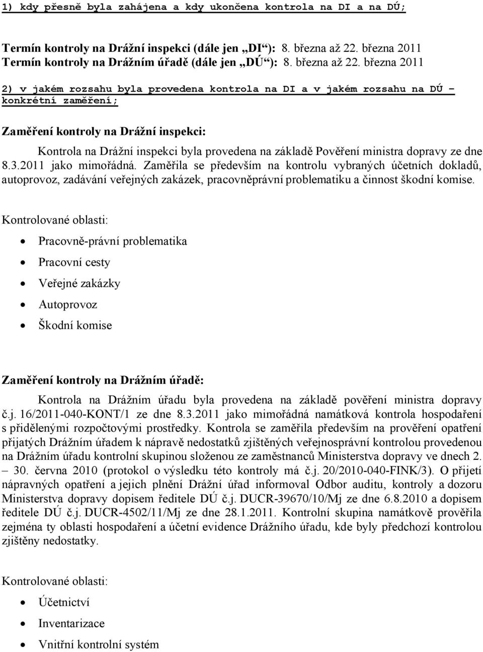 března 2011 2) v jakém rozsahu byla provedena kontrola na DI a v jakém rozsahu na DÚ konkrétní zaměření; Zaměření kontroly na Drážní inspekci: Kontrola na Drážní inspekci byla provedena na základě