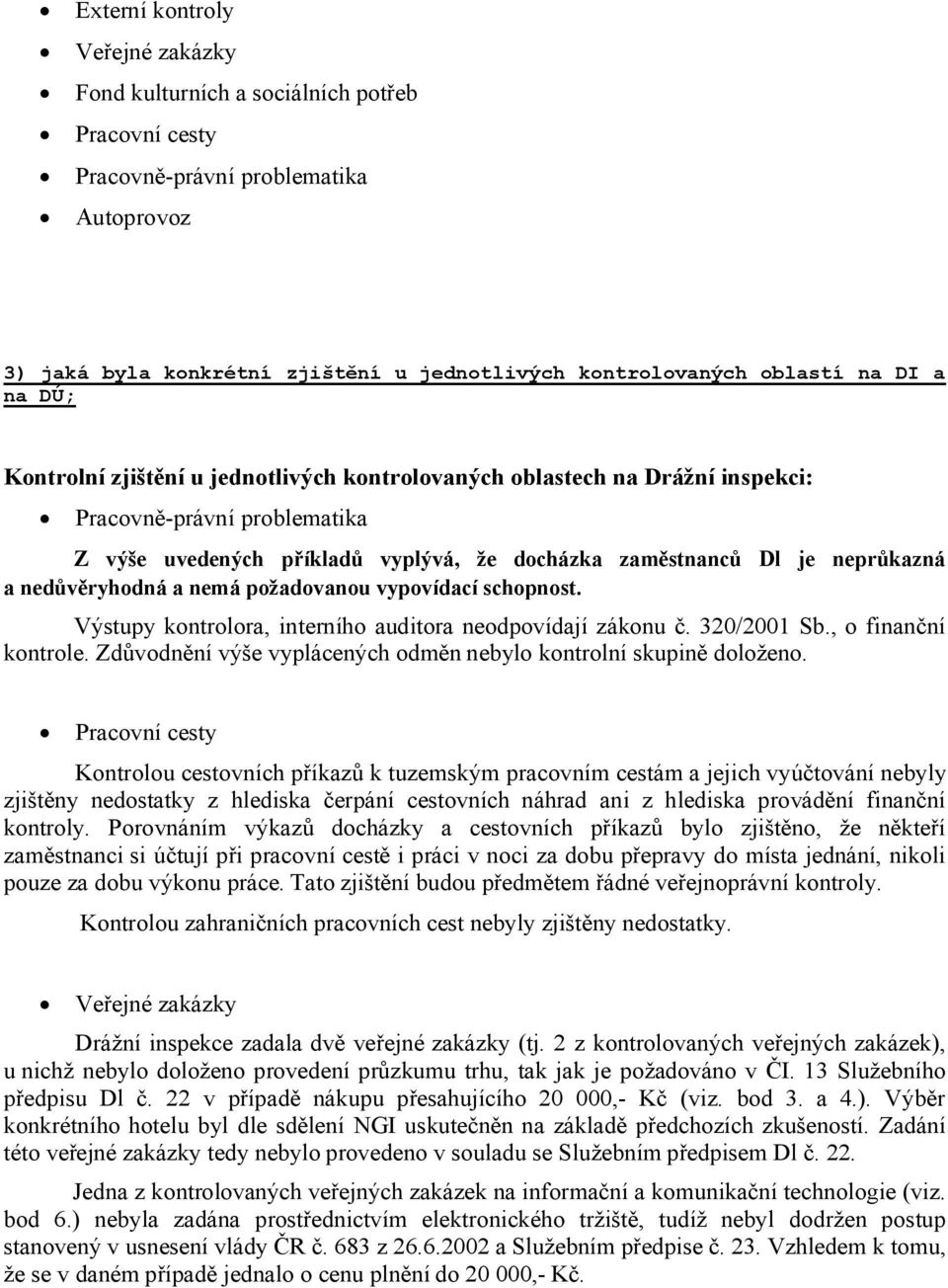 Výstupy kontrolora, interního auditora neodpovídají zákonu č. 320/2001 Sb., o finanční kontrole. Zdůvodnění výše vyplácených odměn nebylo kontrolní skupině doloženo.