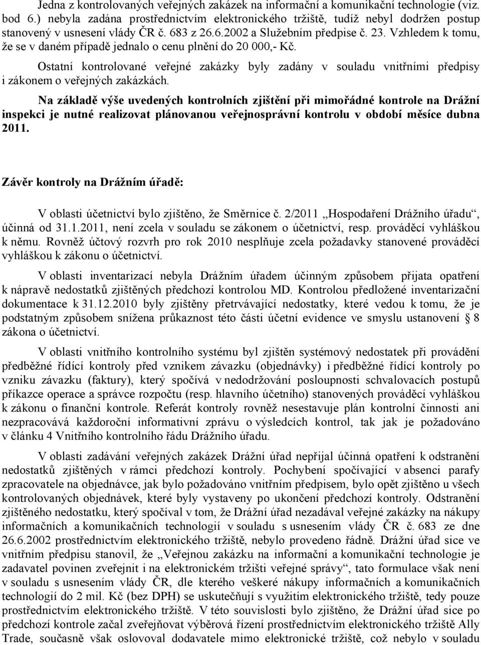 Vzhledem k tomu, že se v daném případě jednalo o cenu plnění do 20 000,- Kč. Ostatní kontrolované veřejné zakázky byly zadány v souladu vnitřními předpisy i zákonem o veřejných zakázkách.