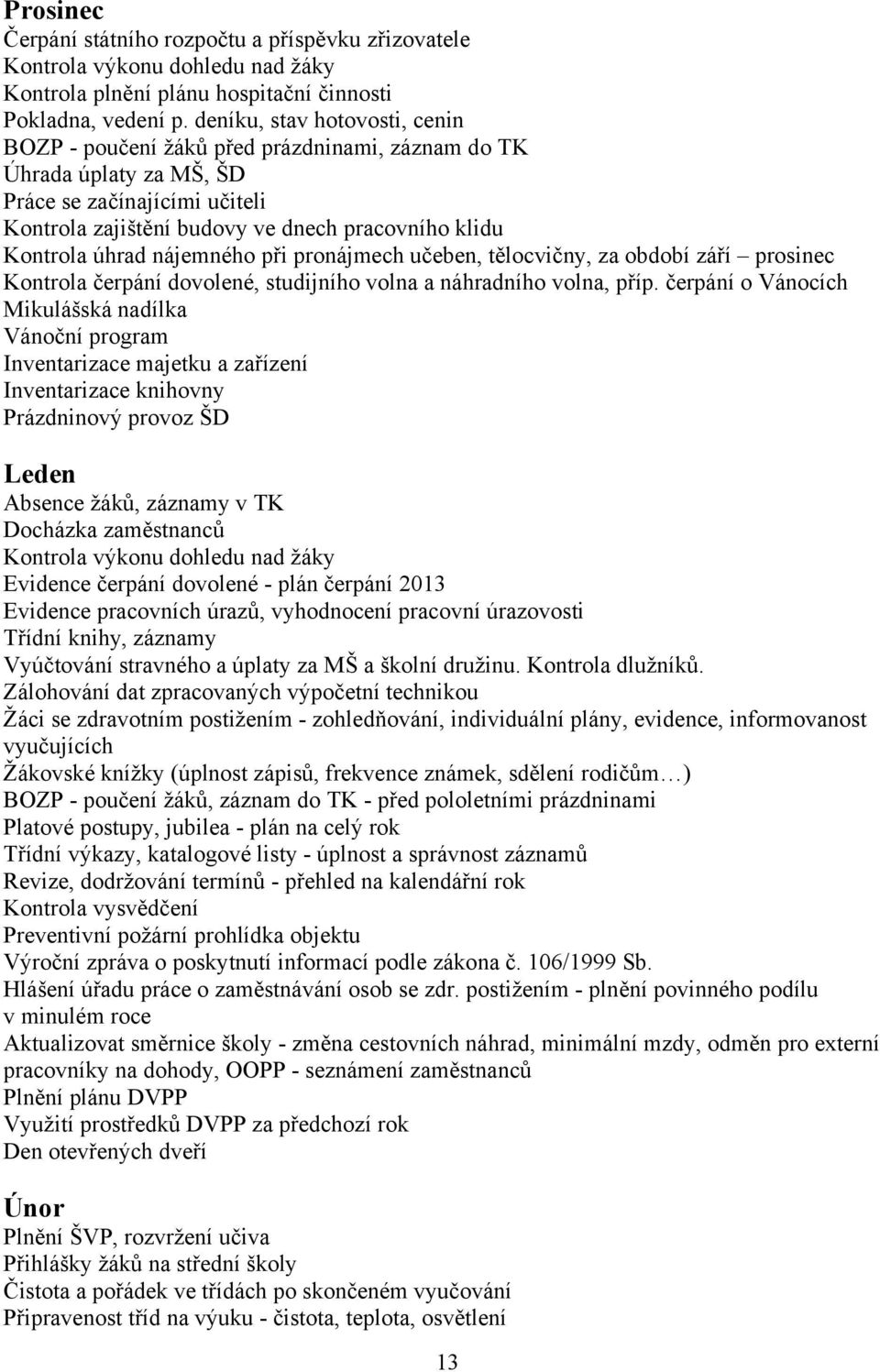 úhrad nájemného při pronájmech učeben, tělocvičny, za období září prosinec Kontrola čerpání dovolené, studijního volna a náhradního volna, příp.