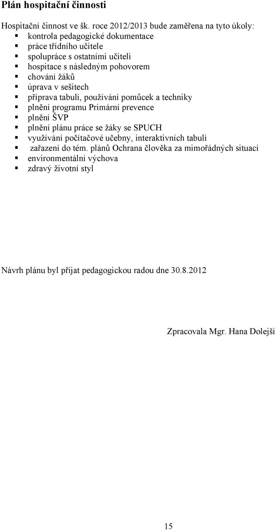 pohovorem chování žáků úprava v sešitech příprava tabulí, používání pomůcek a techniky plnění programu Primární prevence plnění ŠVP plnění plánu práce se