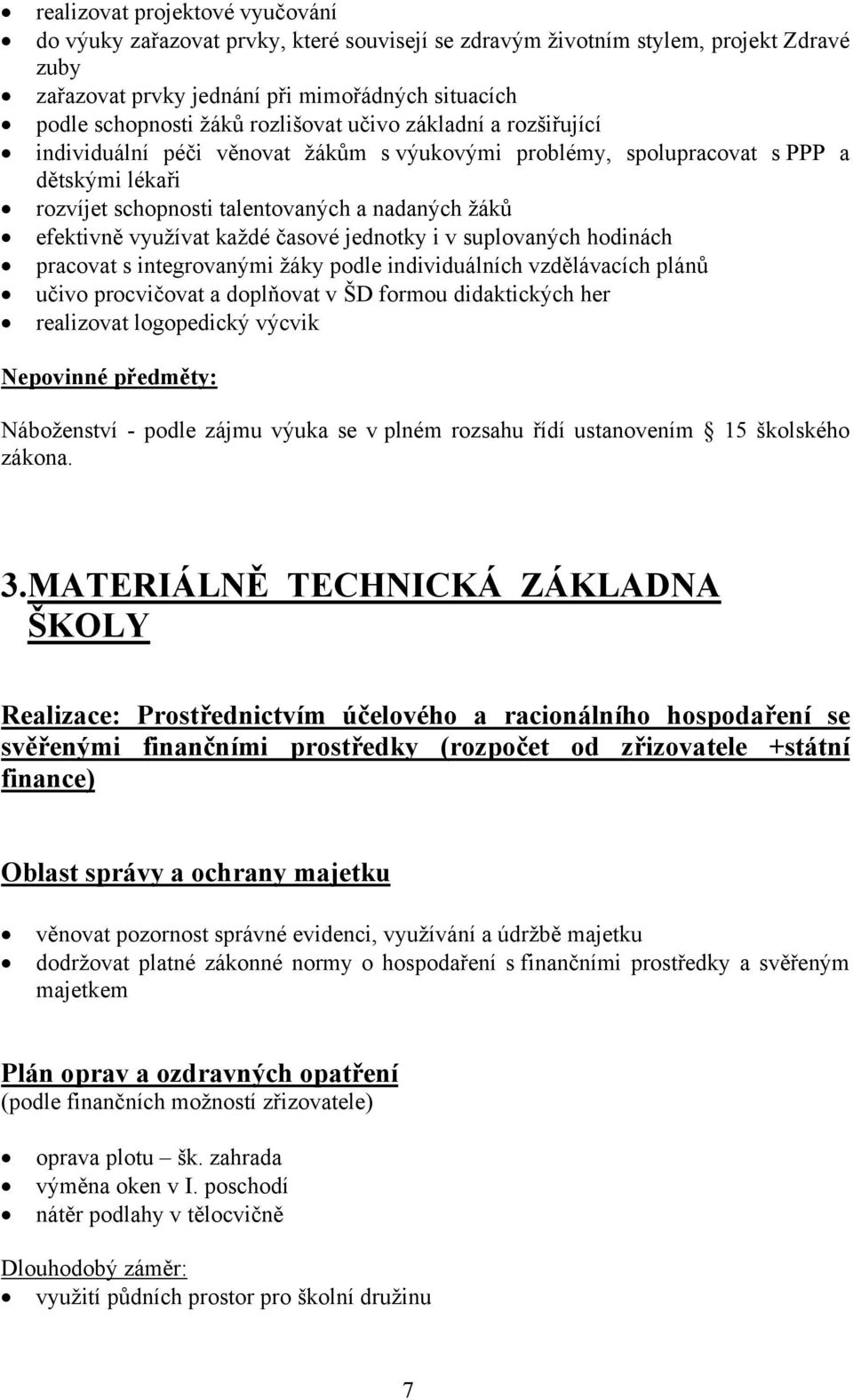 využívat každé časové jednotky i v suplovaných hodinách pracovat s integrovanými žáky podle individuálních vzdělávacích plánů učivo procvičovat a doplňovat v ŠD formou didaktických her realizovat