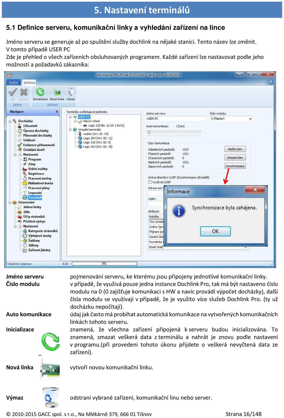 Každé zařízení lze nastavovat podle jeho možností a požadavků zákazníka: Jméno serveru Číslo modulu Auto komunikace Inicializace Nová linka pojmenování serveru, ke kterému jsou připojeny jednotlivé