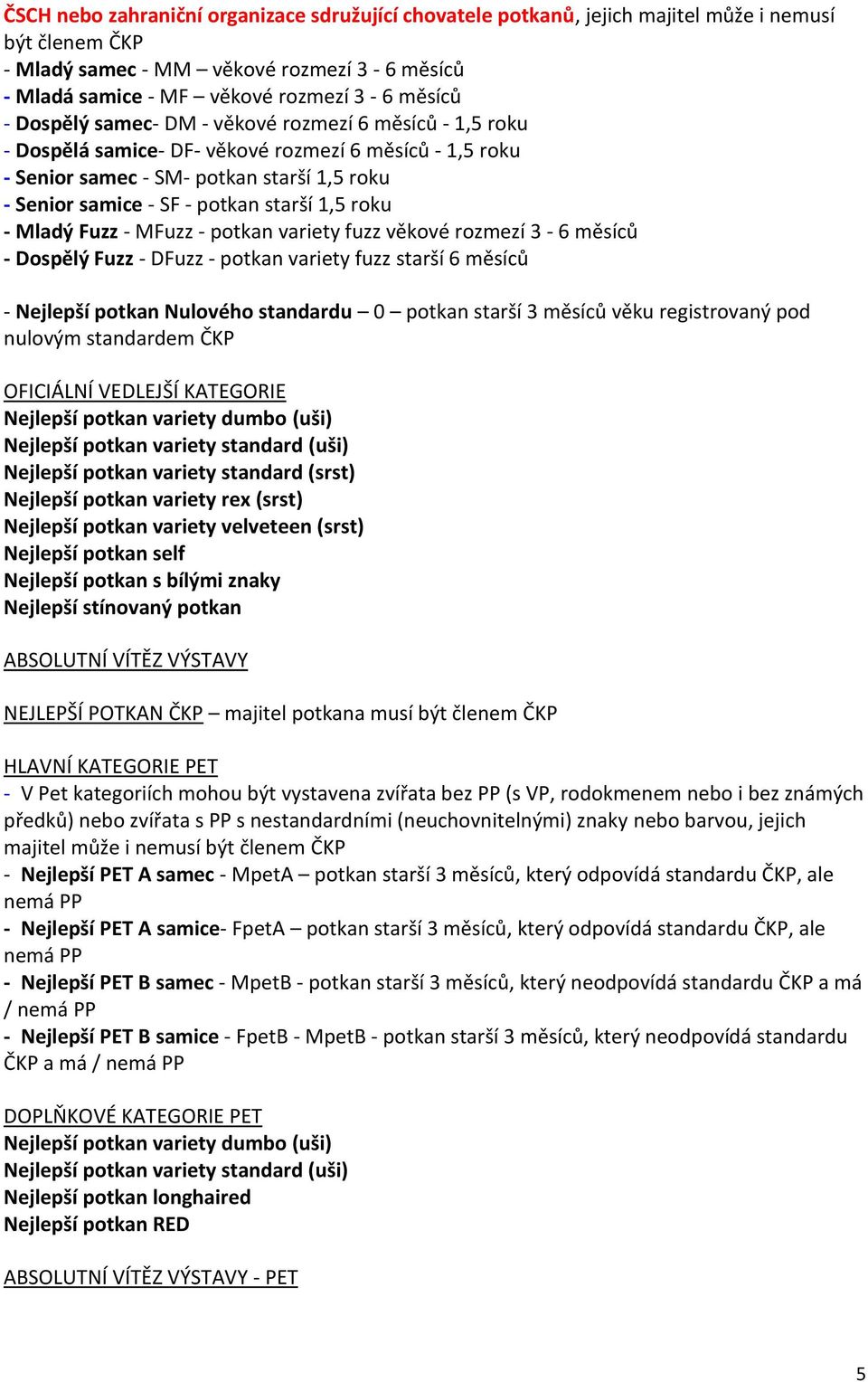 roku - Mladý Fuzz - MFuzz - potkan variety fuzz věkové rozmezí 3-6 měsíců - Dospělý Fuzz - DFuzz - potkan variety fuzz starší 6 měsíců - Nejlepší potkan Nulového standardu 0 potkan starší 3 měsíců