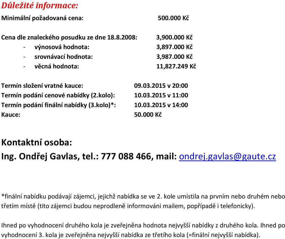 000 Kč Kontaktní osoba: Ing. Ondřej Gavlas, tel.: 777 088 466, mail: ondrej.gavlas@gaute.cz *finální nabídku podávají zájemci, jejichž nabídka se ve 2.