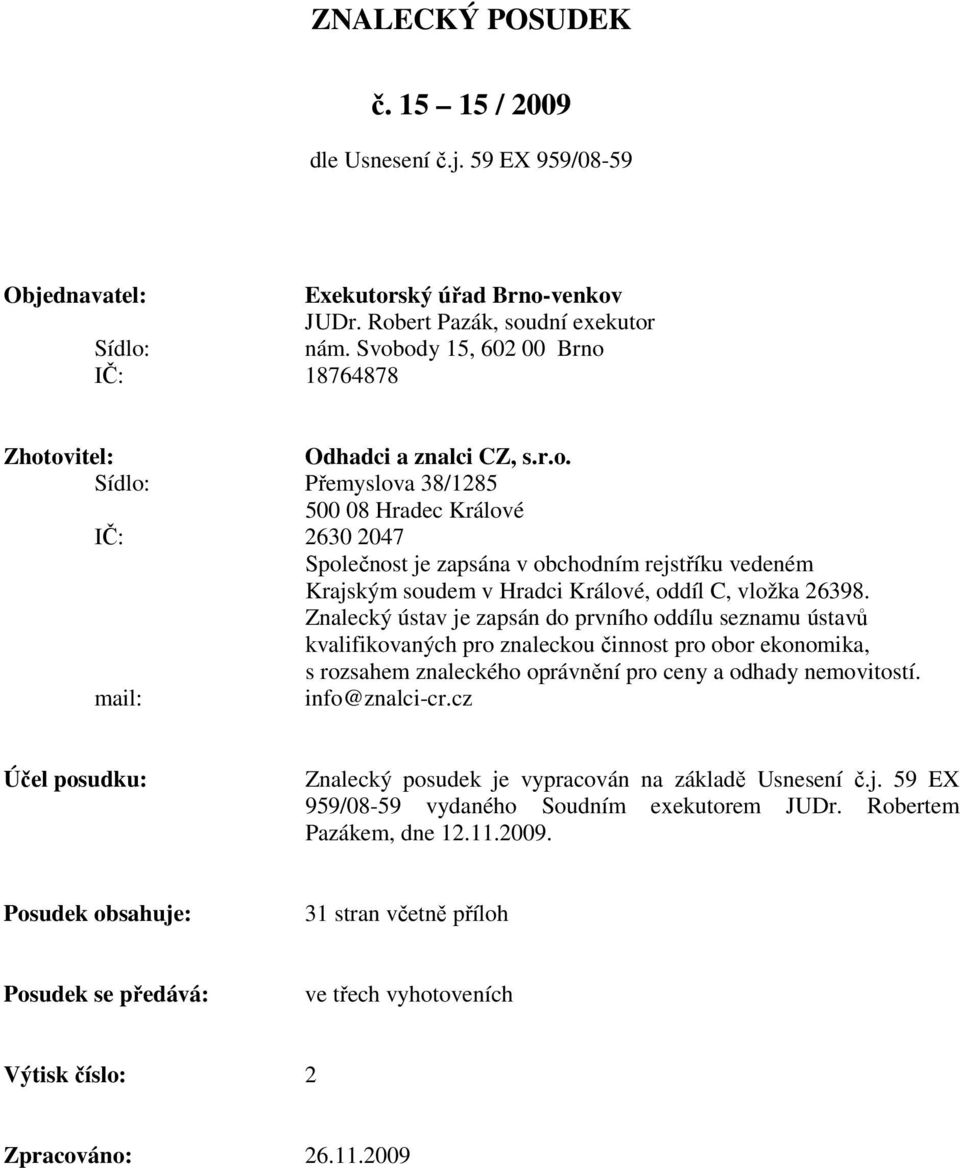 Znalecký ústav je zapsán do prvního oddílu seznamu ústavů kvalifikovaných pro znaleckou činnost pro obor ekonomika, s rozsahem znaleckého oprávnění pro ceny a odhady nemovitostí. mail: info@znalci-cr.